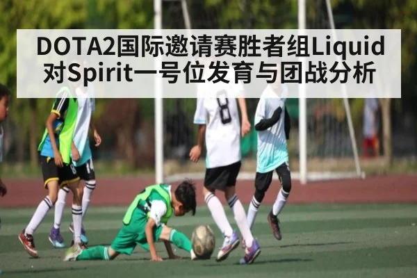 DOTA2国际邀请赛胜者组Liquid对Spirit一号位发育与团战分析