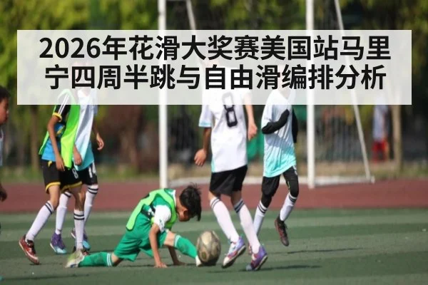 2026年花滑大奖赛美国站马里宁四周半跳与自由滑编排分析